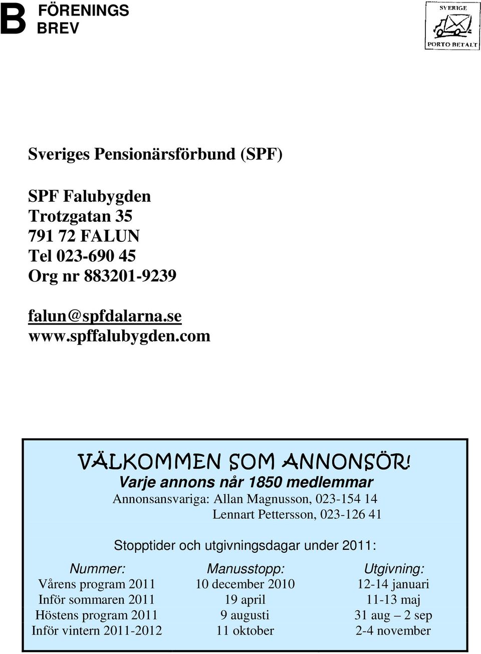 Varje annons når 1850 medlemmar Annonsansvariga: Allan Magnusson, 023-154 14 Lennart Pettersson, 023-126 41 Stopptider och utgivningsdagar