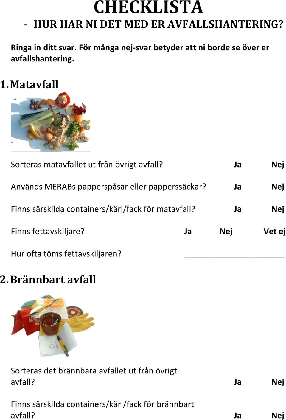 Ja Nej Används MERABs papperspåsar eller papperssäckar? Ja Nej Finns särskilda containers/kärl/fack för matavfall?