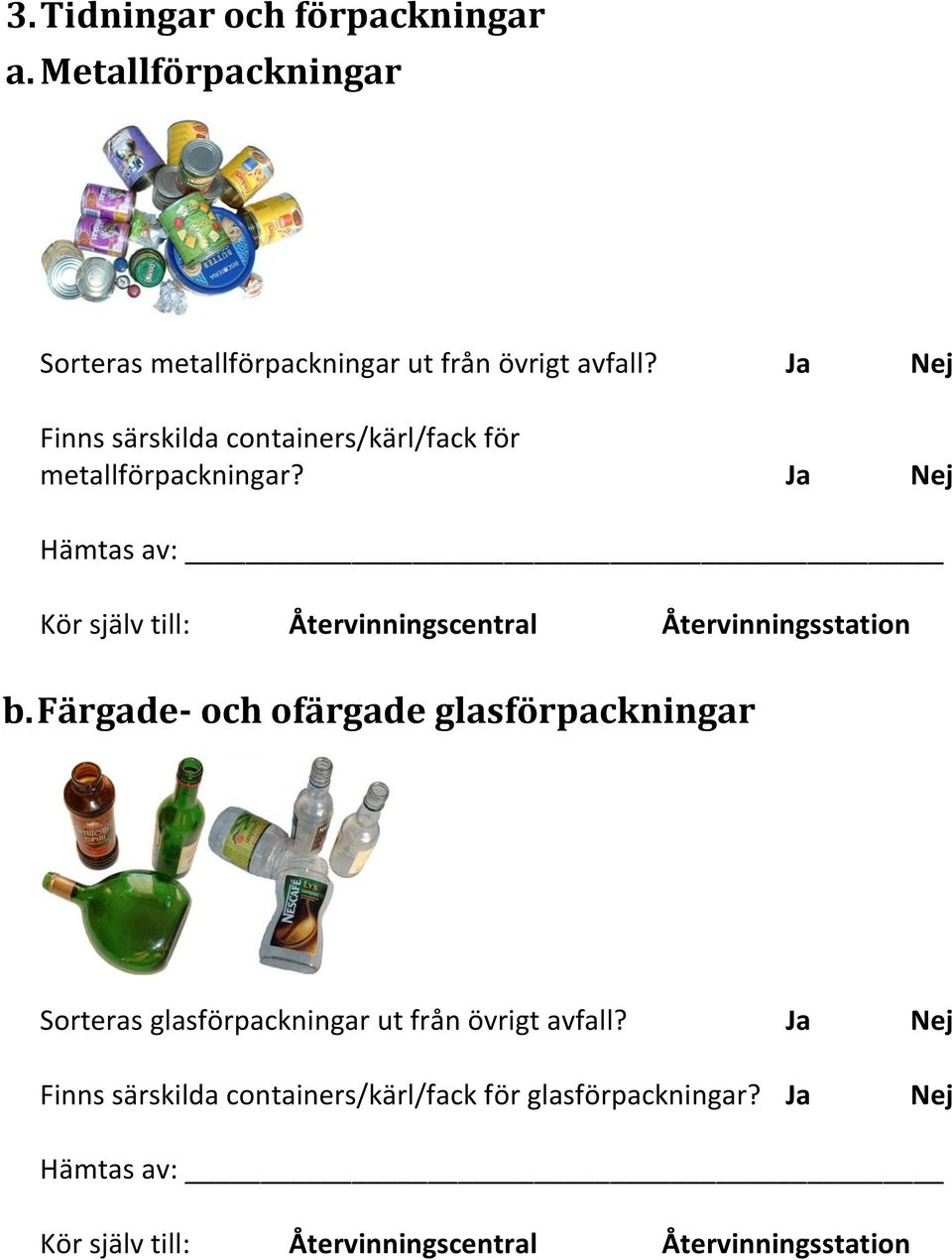 Ja Nej Hämtas av: Kör själv till: Återvinningscentral Återvinningsstation b.