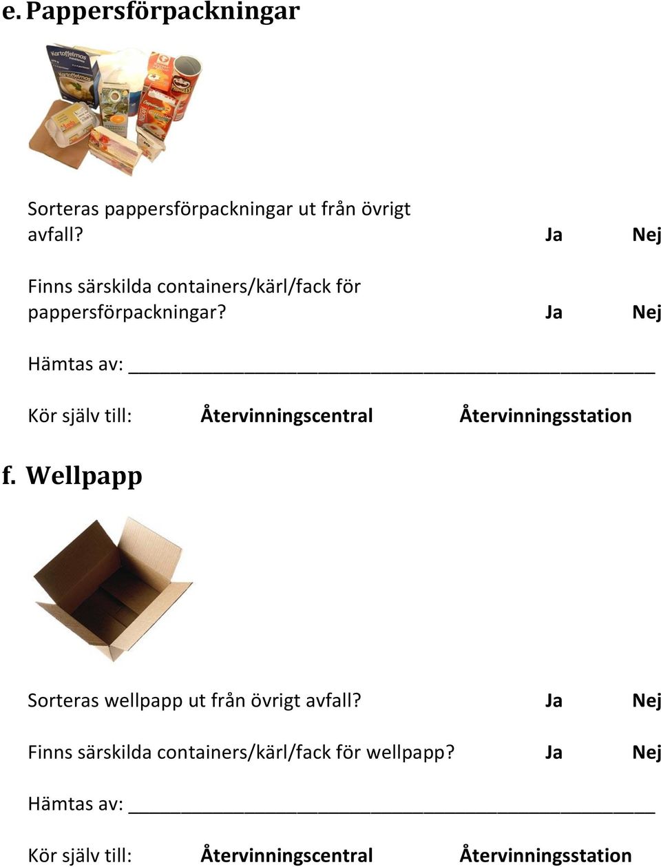Ja Nej Hämtas av: Kör själv till: Återvinningscentral Återvinningsstation f.