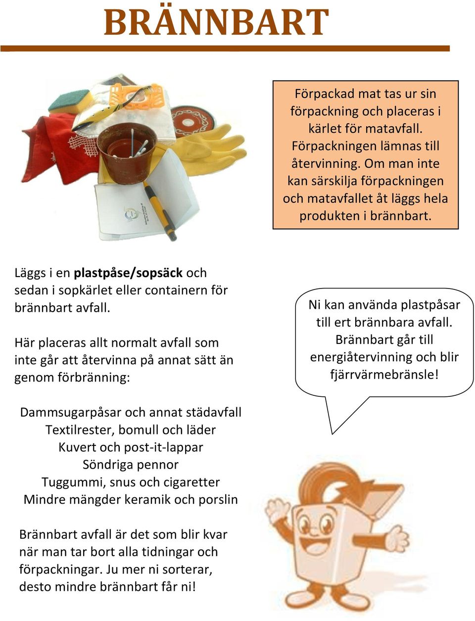 Här placeras allt normalt avfall som inte går att återvinna på annat sätt än genom förbränning: Ni kan använda plastpåsar till ert brännbara avfall.