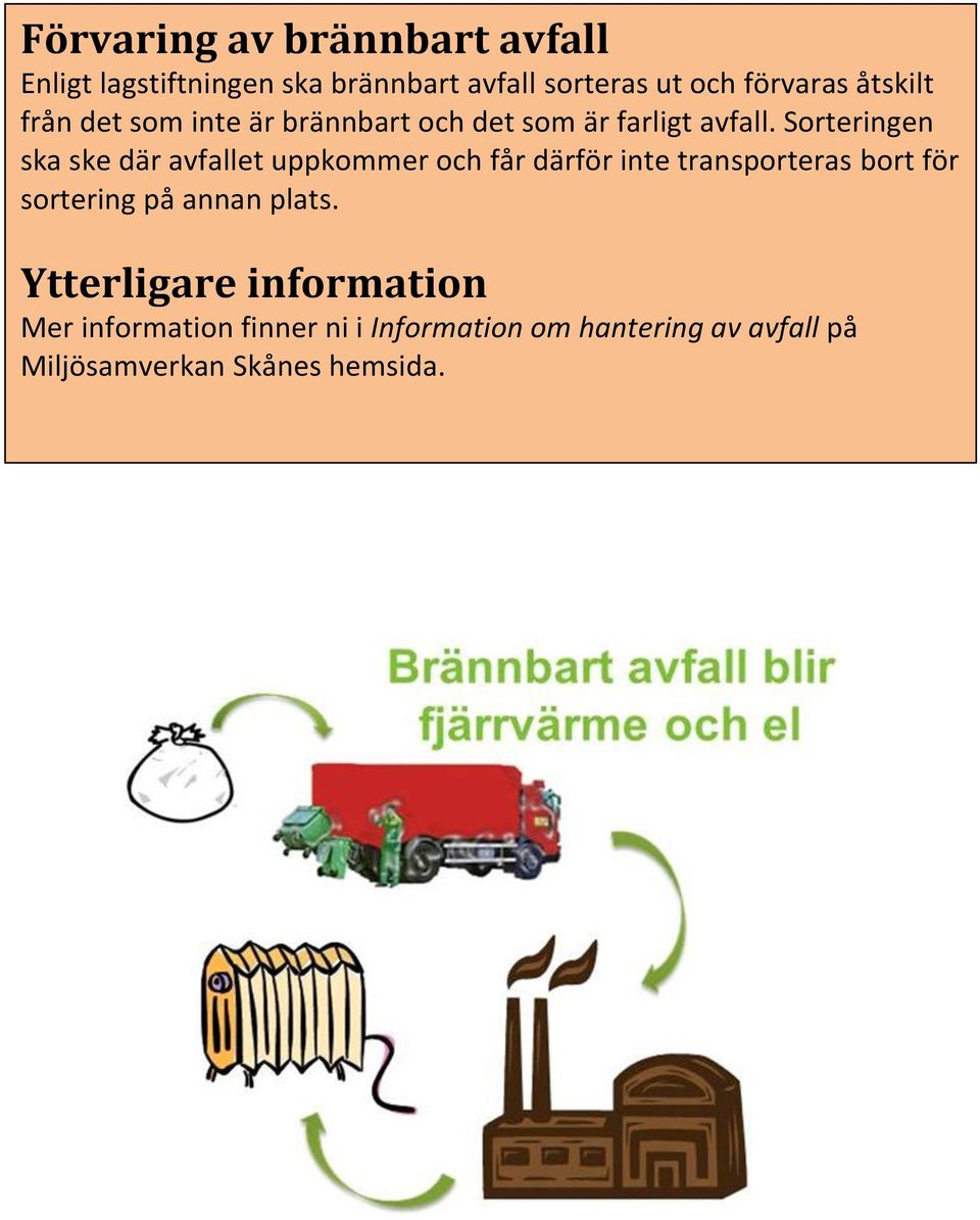 Sorteringen ska ske där avfallet uppkommer och får därför inte transporteras bort för sortering på