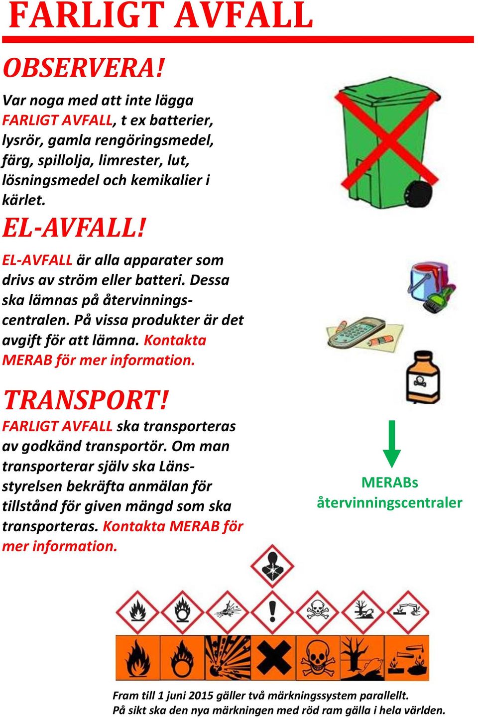 Kontakta MERAB för mer information. TRANSPORT! FARLIGT AVFALL ska transporteras av godkänd transportör.