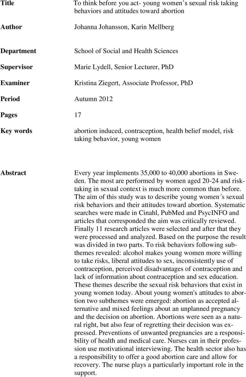 behavior, young women Abstract Every year implements 35,000 to 40,000 abortions in Sweden. The most are performed by women aged 20-24 and risktaking in sexual context is much more common than before.