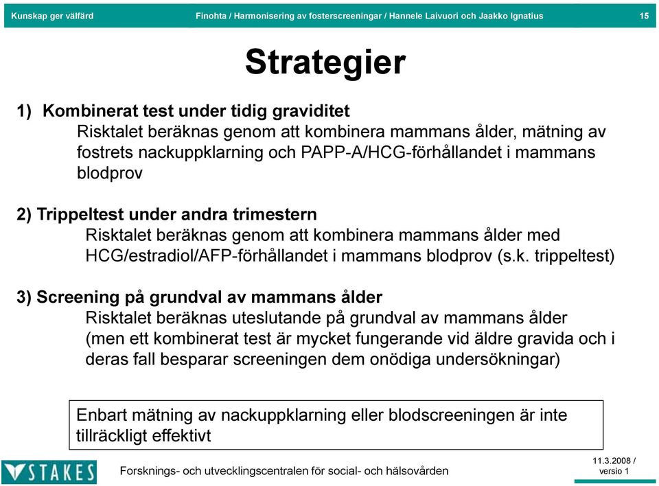ålder med HCG/estradiol/AFP-förhållandet i mammans blodprov (s.k.