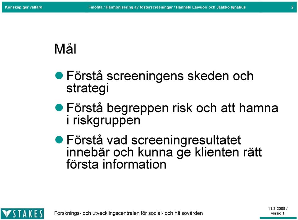 och strategi Förstå begreppen risk och att hamna i riskgruppen Förstå