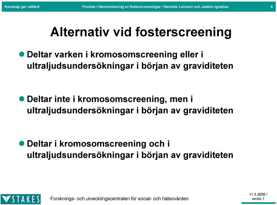 ultraljudsundersökningar i början av graviditeten Deltar inte i kromosomscreening, men i