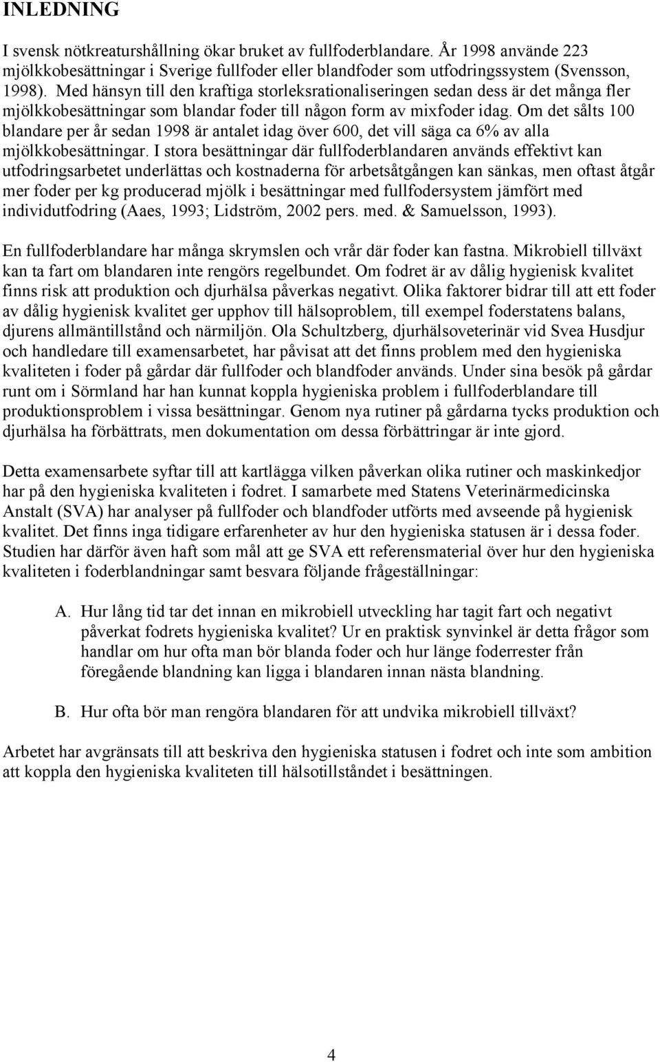 Om det sålts 100 blandare per år sedan 1998 är antalet idag över 600, det vill säga ca 6% av alla mjölkkobesättningar.