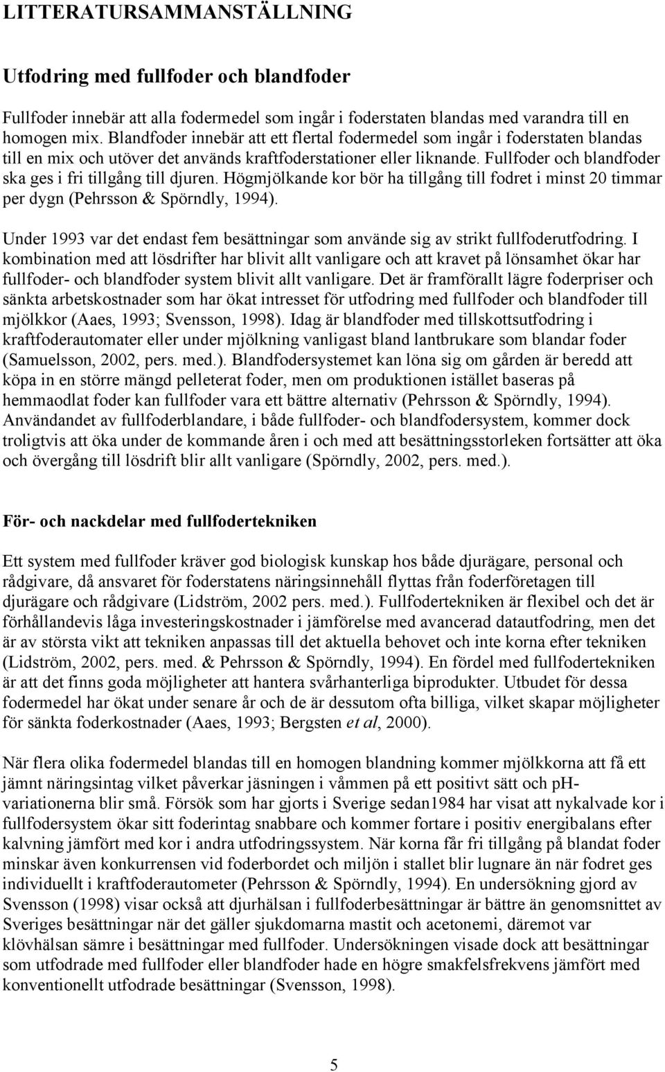 Fullfoder och blandfoder ska ges i fri tillgång till djuren. Högmjölkande kor bör ha tillgång till fodret i minst 20 timmar per dygn (Pehrsson & Spörndly, 1994).