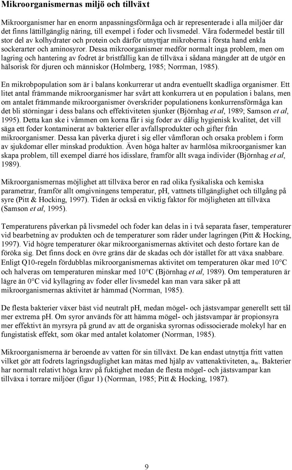 Dessa mikroorganismer medför normalt inga problem, men om lagring och hantering av fodret är bristfällig kan de tillväxa i sådana mängder att de utgör en hälsorisk för djuren och människor (Holmberg,