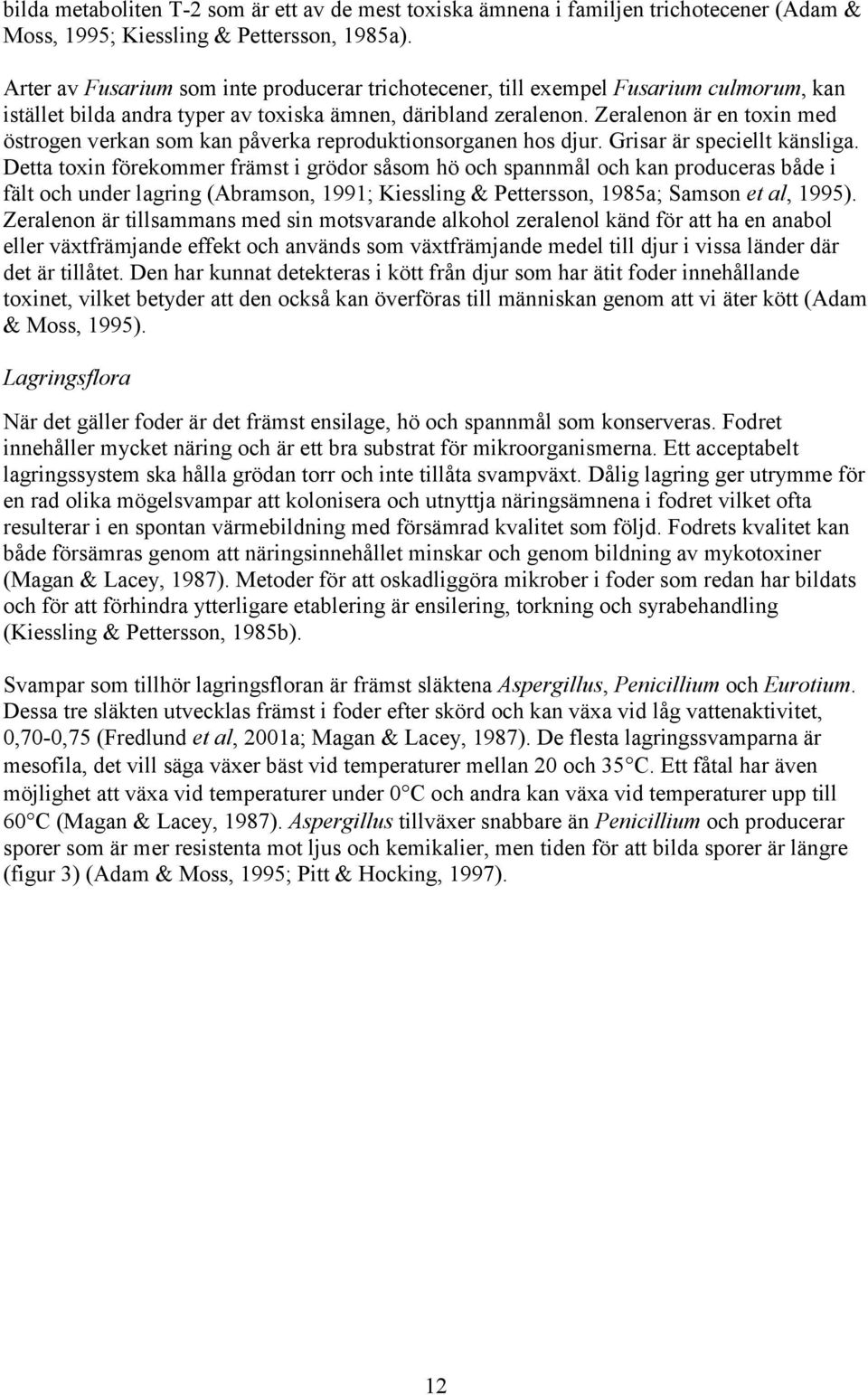 Zeralenon är en toxin med östrogen verkan som kan påverka reproduktionsorganen hos djur. Grisar är speciellt känsliga.