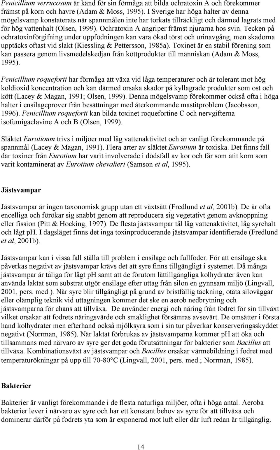 Ochratoxin A angriper främst njurarna hos svin.
