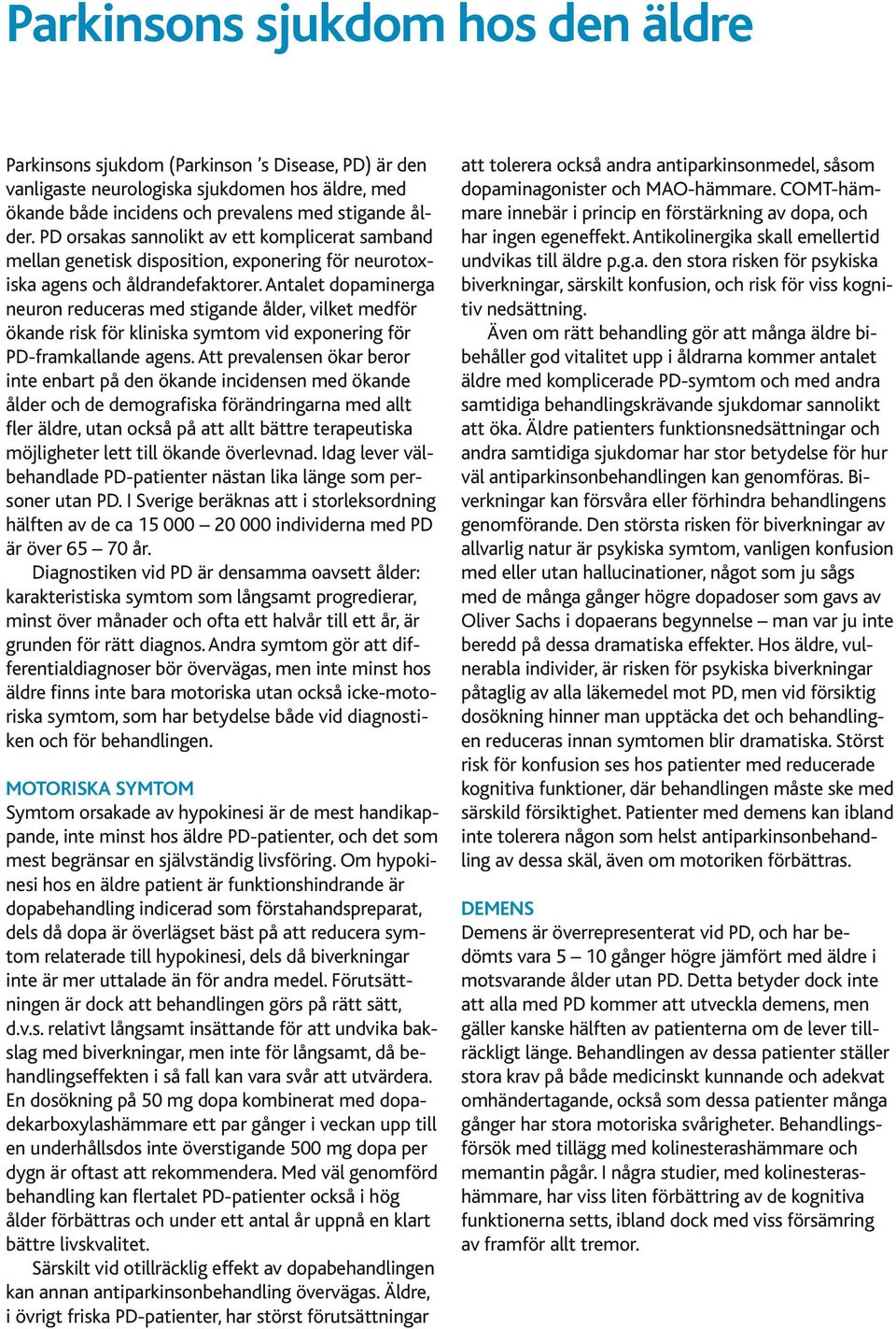 Antalet dopaminerga neuron reduceras med stigande ålder, vilket medför ökande risk för kliniska symtom vid exponering för PD-framkallande agens.