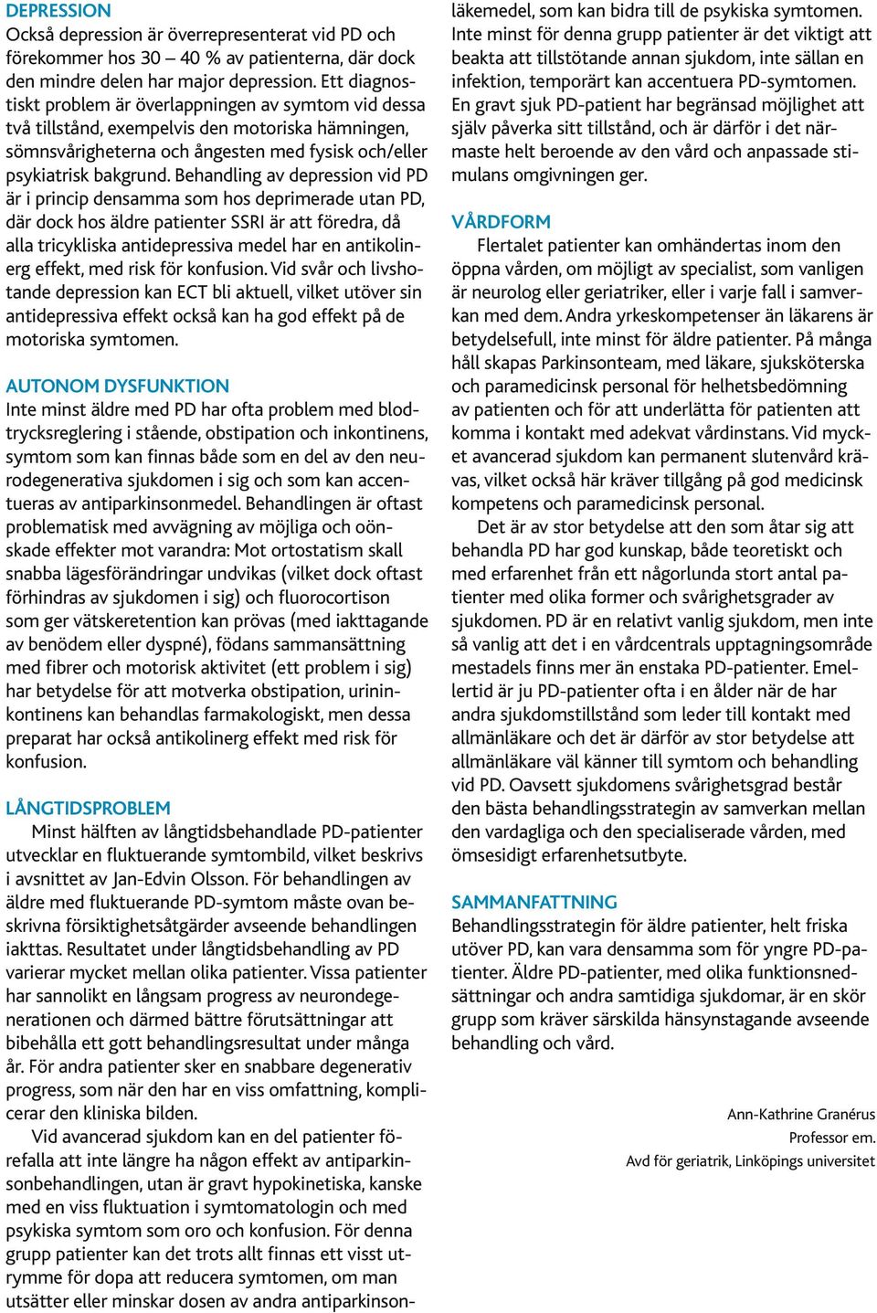 Behandling av depression vid PD är i princip densamma som hos deprimerade utan PD, där dock hos äldre patienter SSRI är att föredra, då alla tricykliska antidepressiva medel har en antikolinerg