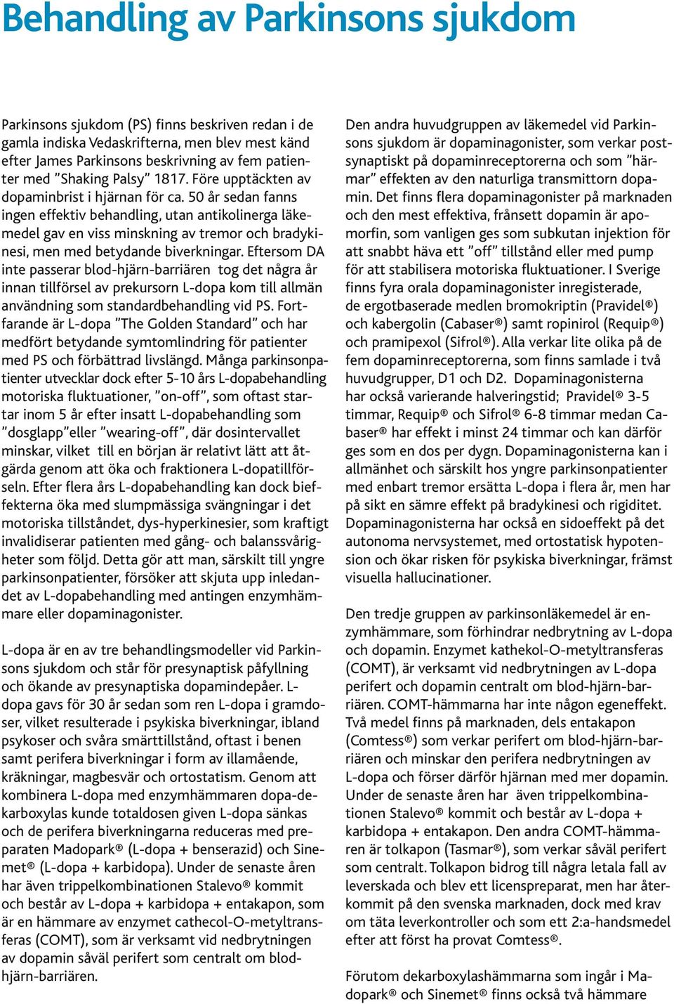 50 år sedan fanns ingen effektiv behandling, utan antikolinerga läkemedel gav en viss minskning av tremor och bradykinesi, men med betydande biverkningar.