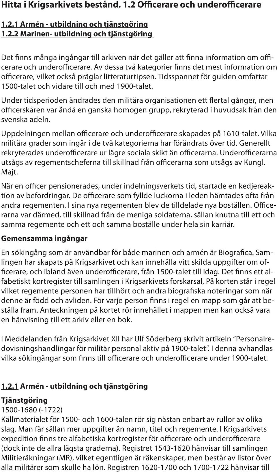 Under tidsperioden ändrades den militära organisationen ett flertal gånger, men officerskåren var ändå en ganska homogen grupp, rekryterad i huvudsak från den svenska adeln.