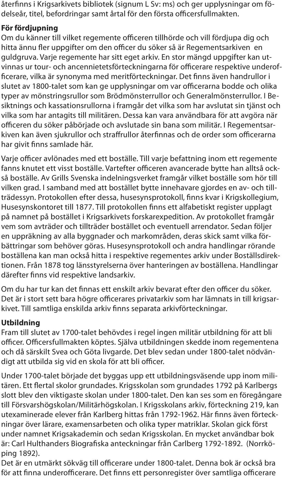 Varje regemente har sitt eget arkiv. En stor mängd uppgifter kan utvinnas ur tour- och ancennietetsförteckningarna för officerare respektive underofficerare, vilka är synonyma med meritförteckningar.