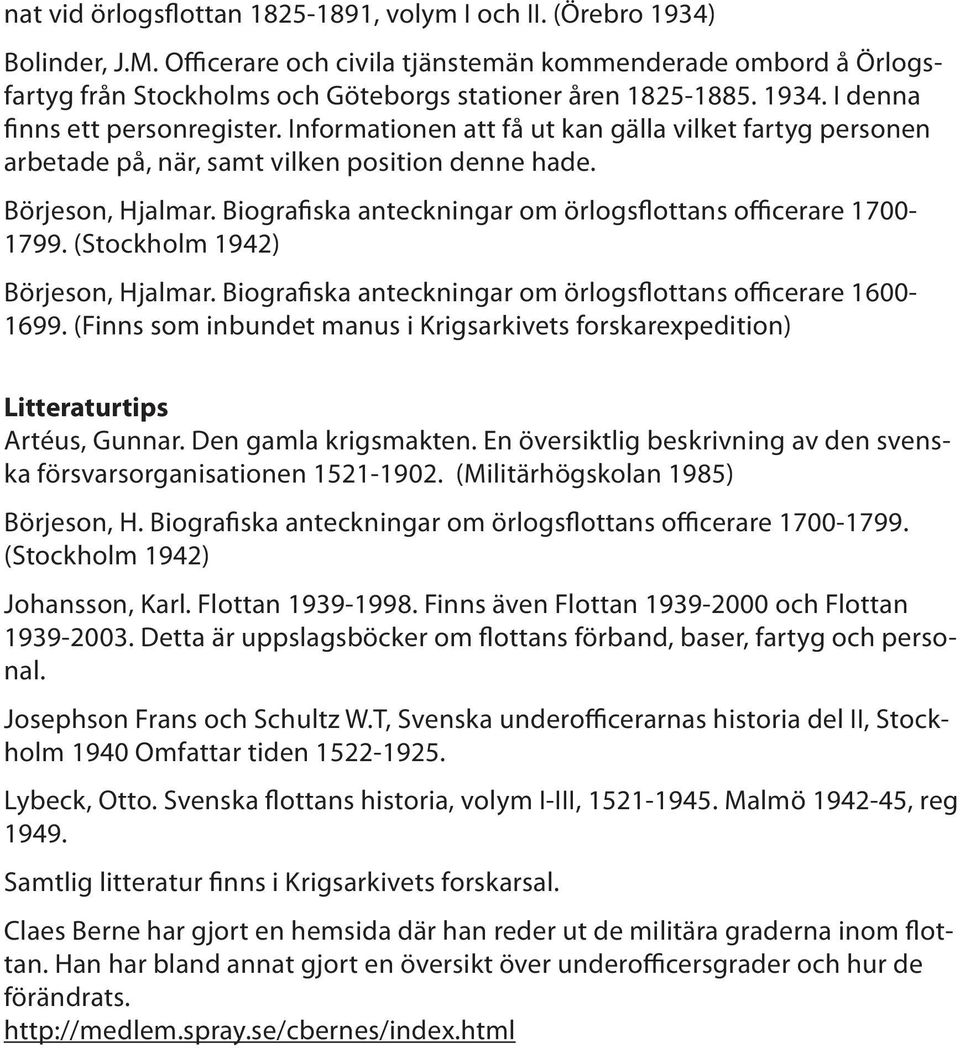 Informationen att få ut kan gälla vilket fartyg personen arbetade på, när, samt vilken position denne hade. Börjeson, Hjalmar. Biografiska anteckningar om örlogsflottans officerare 1700-1799.
