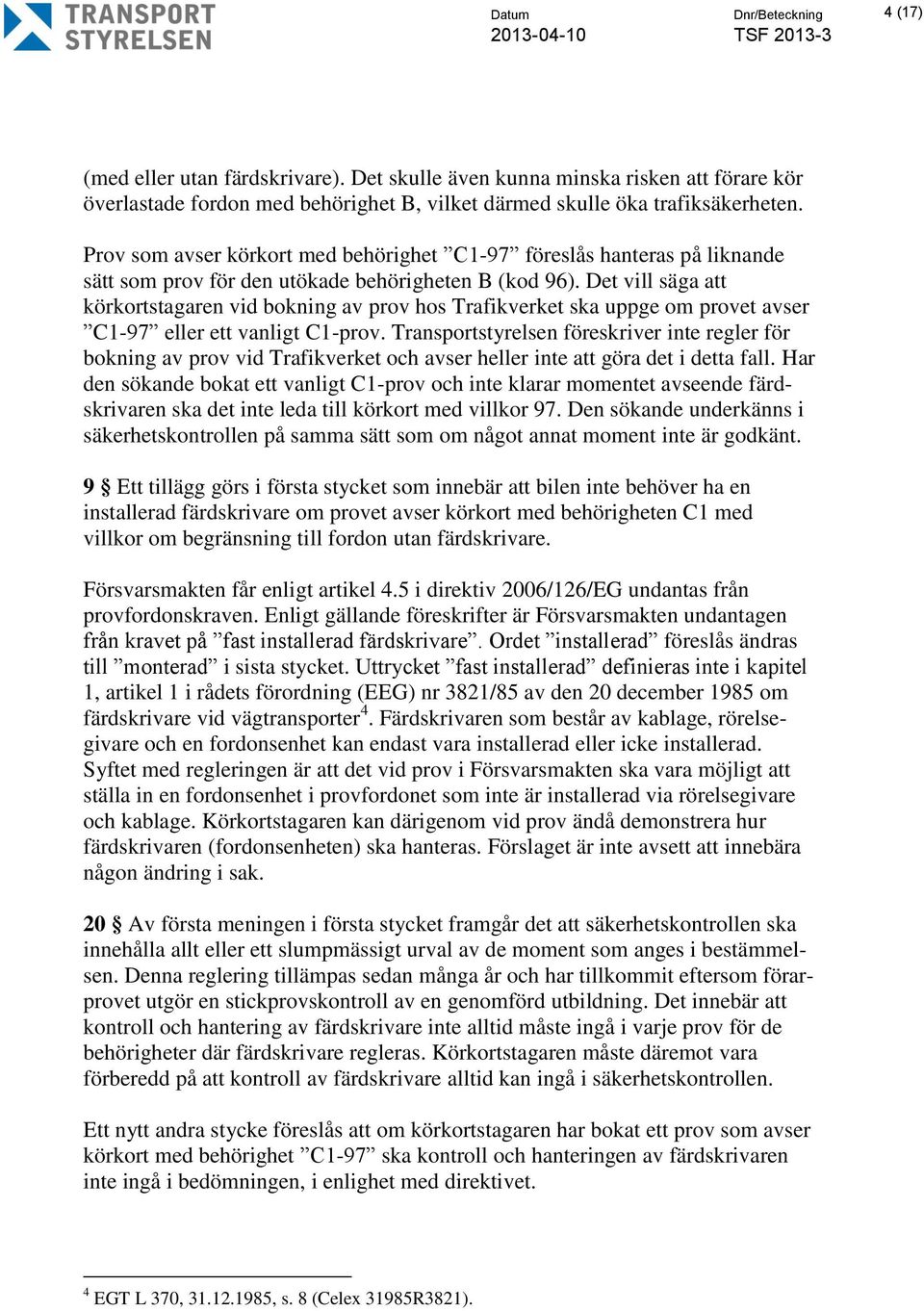 Det vill säga att körkortstagaren vid bokning av prov hos Trafikverket ska uppge om provet avser C1-97 eller ett vanligt C1-prov.