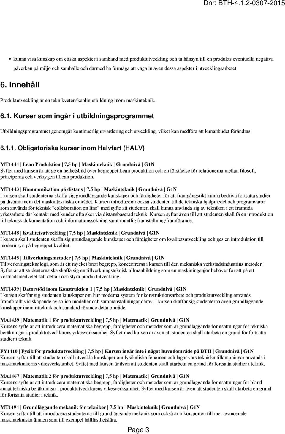 Kurser som ingår i utbildningsprogrammet Utbildningsprogrammet genomgår kontinuerlig utvärdering och utveckling, vilket kan medföra att kursutbudet förändras. 6.1.