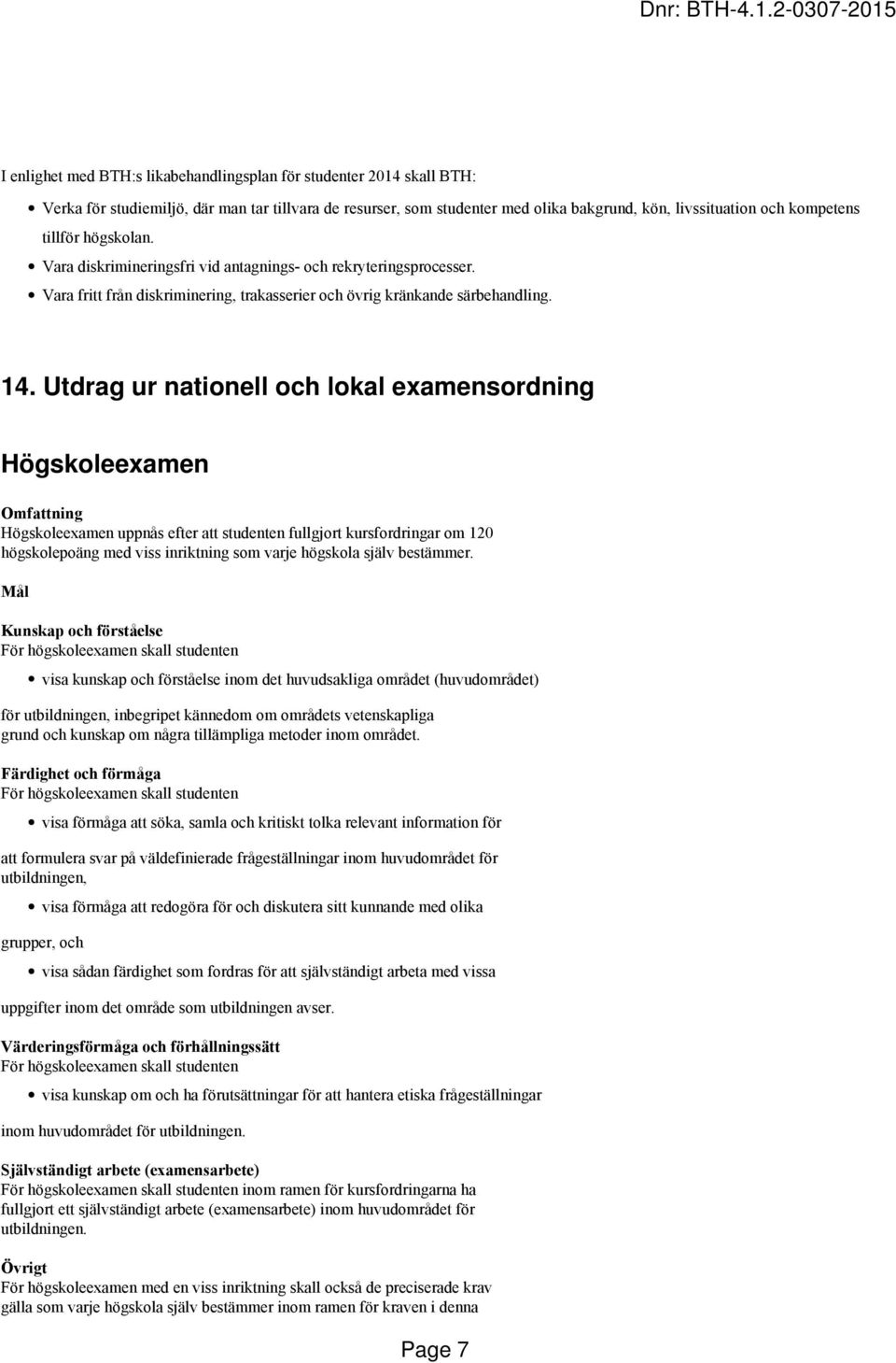 Utdrag ur nationell och lokal examensordning Högskoleexamen Omfattning Högskoleexamen uppnås efter att studenten fullgjort kursfordringar om 120 högskolepoäng med viss inriktning som varje högskola