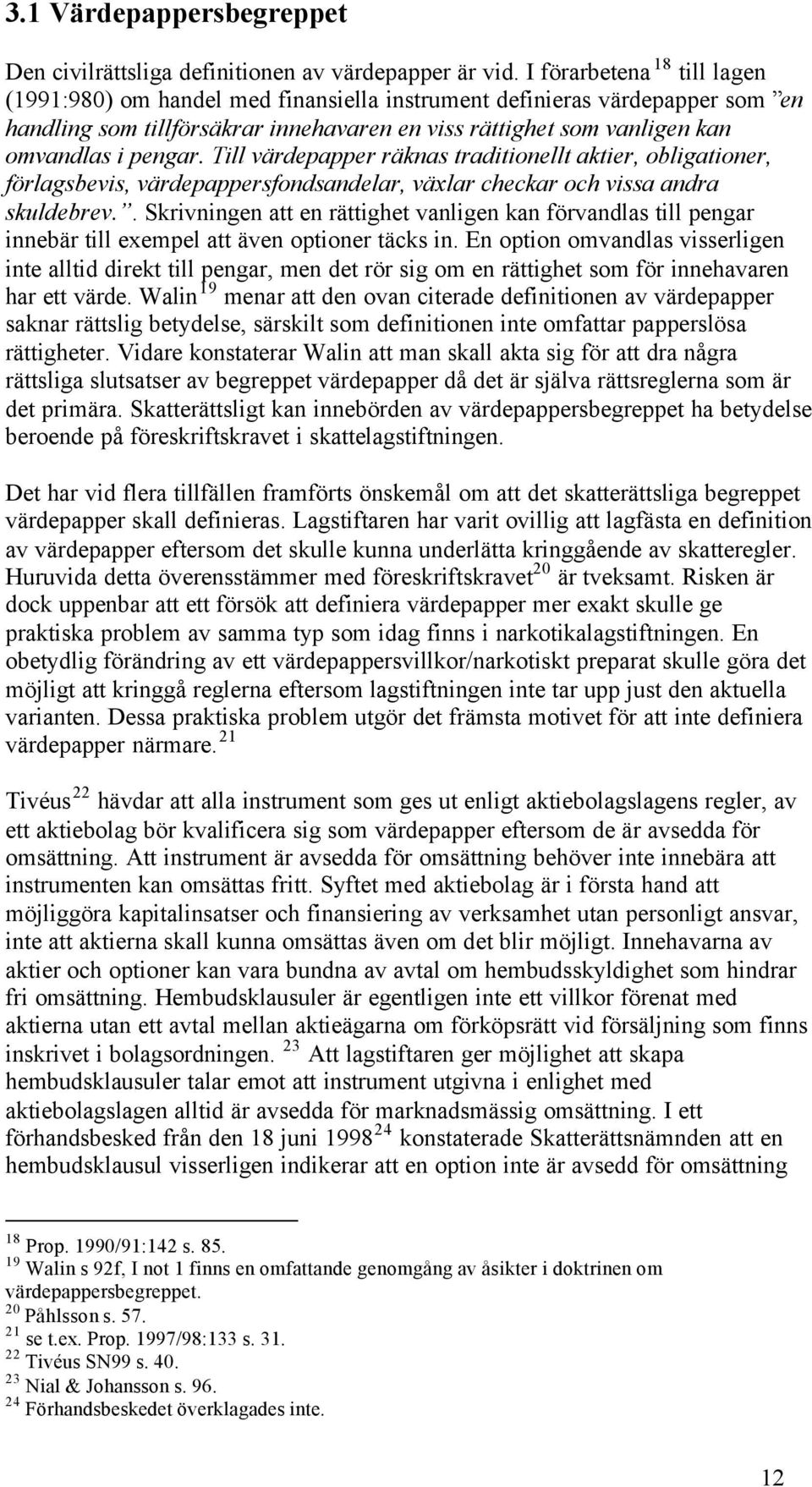 Till värdepapper räknas traditionellt aktier, obligationer, förlagsbevis, värdepappersfondsandelar, växlar checkar och vissa andra skuldebrev.