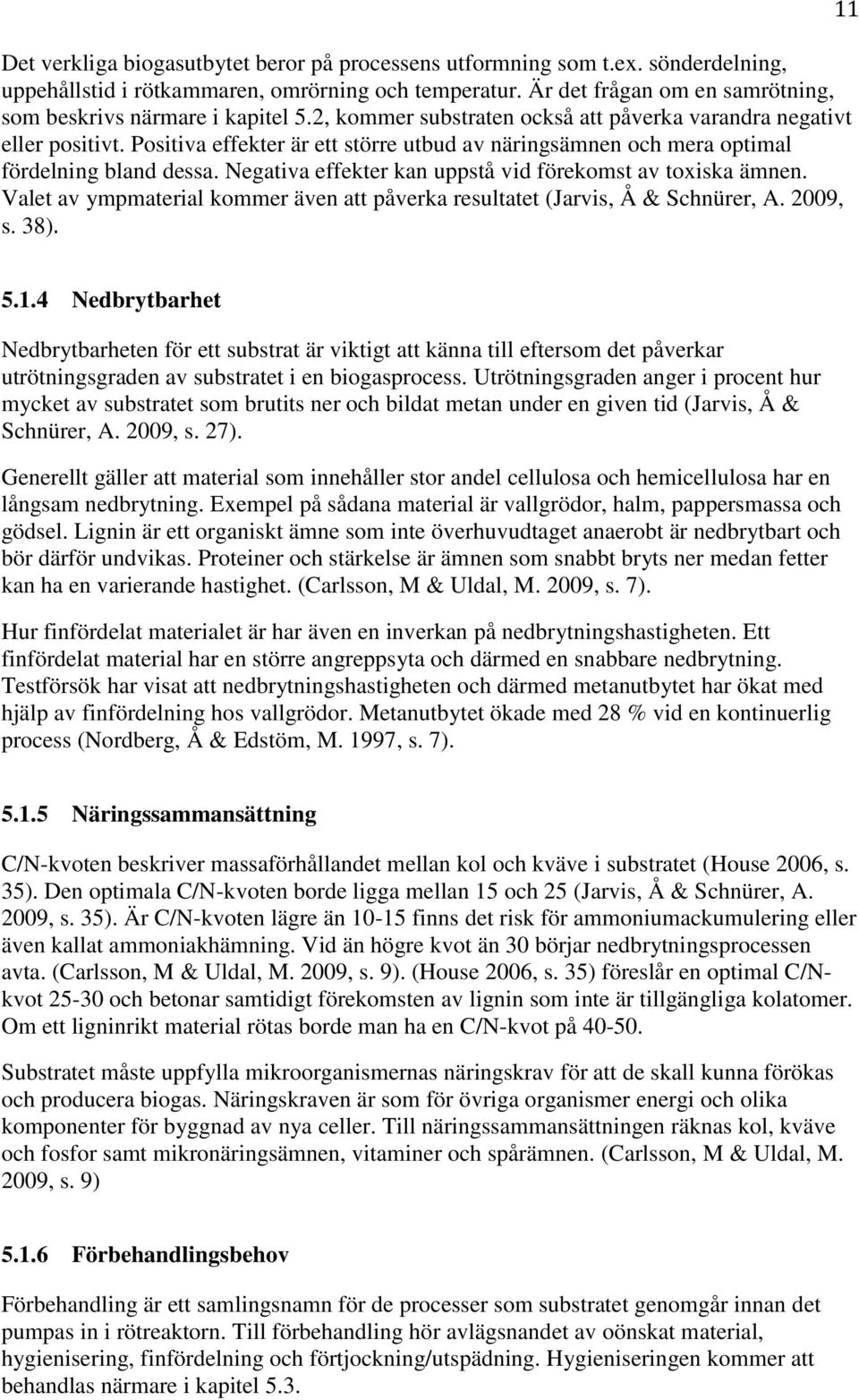 Positiva effekter är ett större utbud av näringsämnen och mera optimal fördelning bland dessa. Negativa effekter kan uppstå vid förekomst av toxiska ämnen.