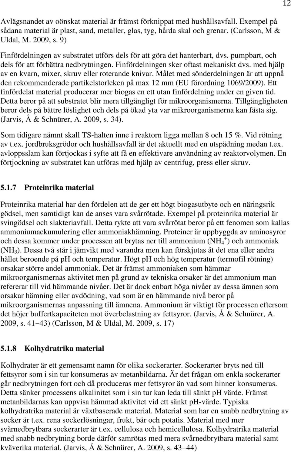 med hjälp av en kvarn, mixer, skruv eller roterande knivar. Målet med sönderdelningen är att uppnå den rekommenderade partikelstorleken på max 12 mm (EU förordning 1069/2009).