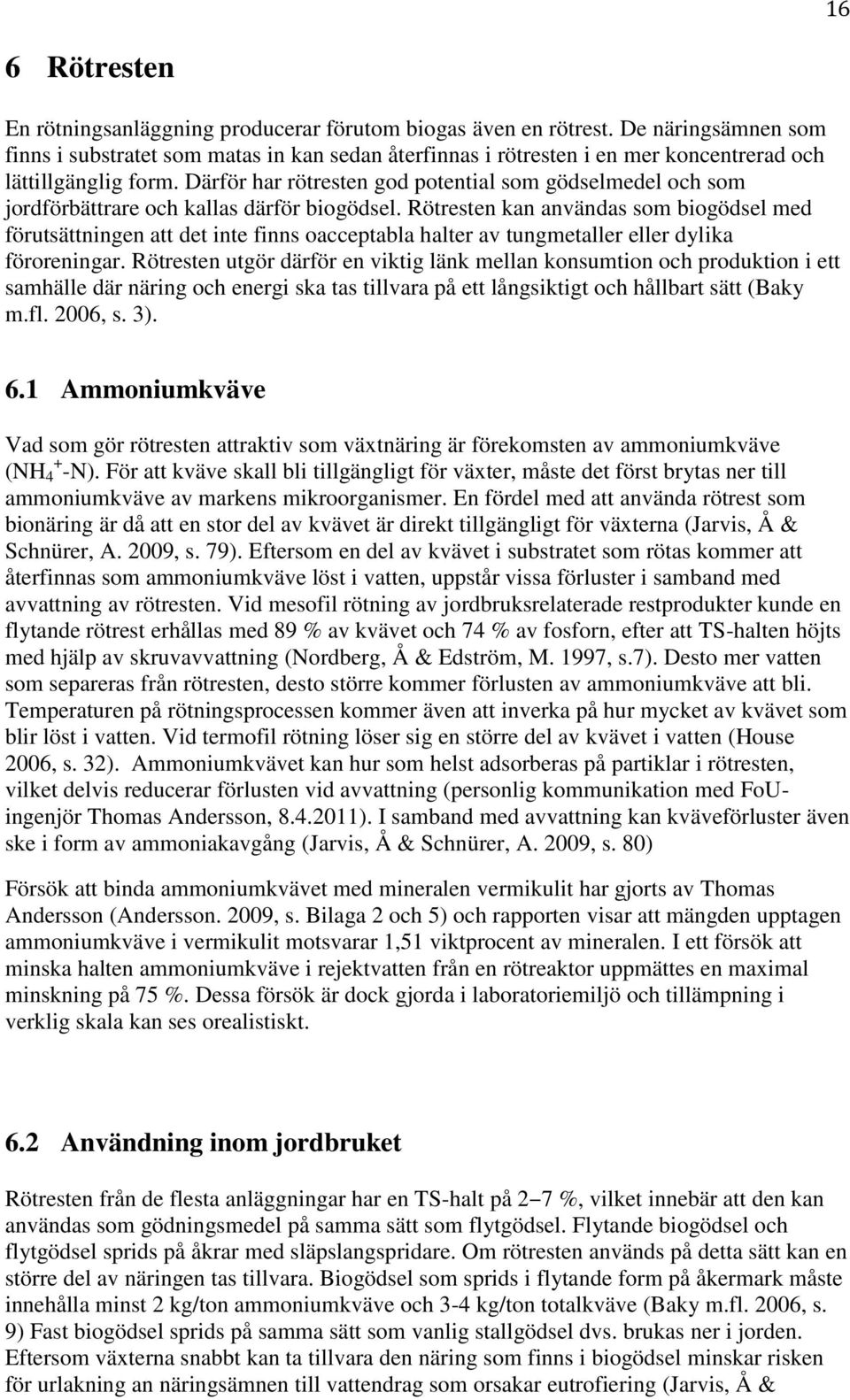 Därför har rötresten god potential som gödselmedel och som jordförbättrare och kallas därför biogödsel.