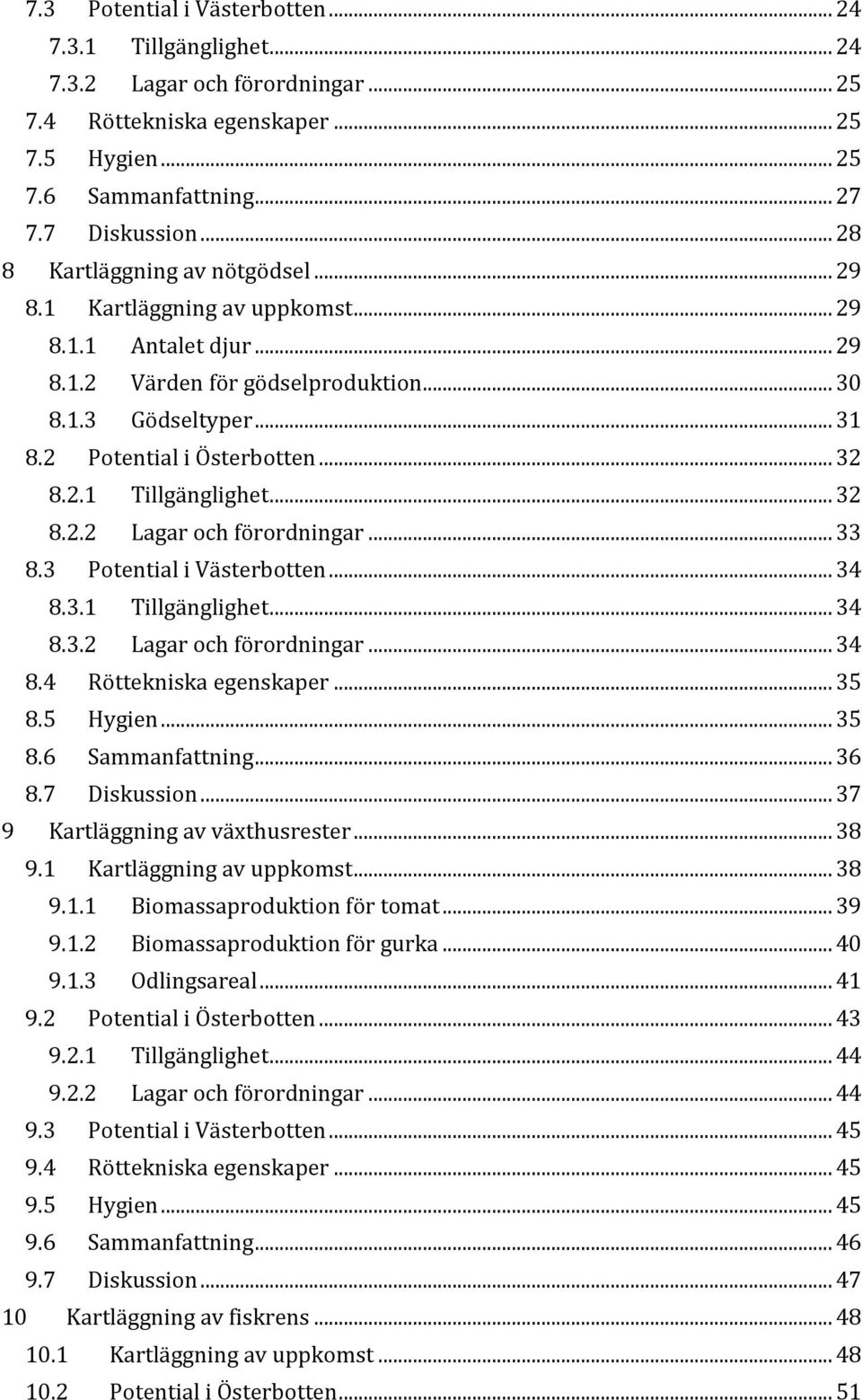 2.1 Tillgänglighet... 32 8.2.2 Lagar och förordningar... 33 8.3 Potential i Västerbotten... 34 8.3.1 Tillgänglighet... 34 8.3.2 Lagar och förordningar... 34 8.4 Röttekniska egenskaper... 35 8.