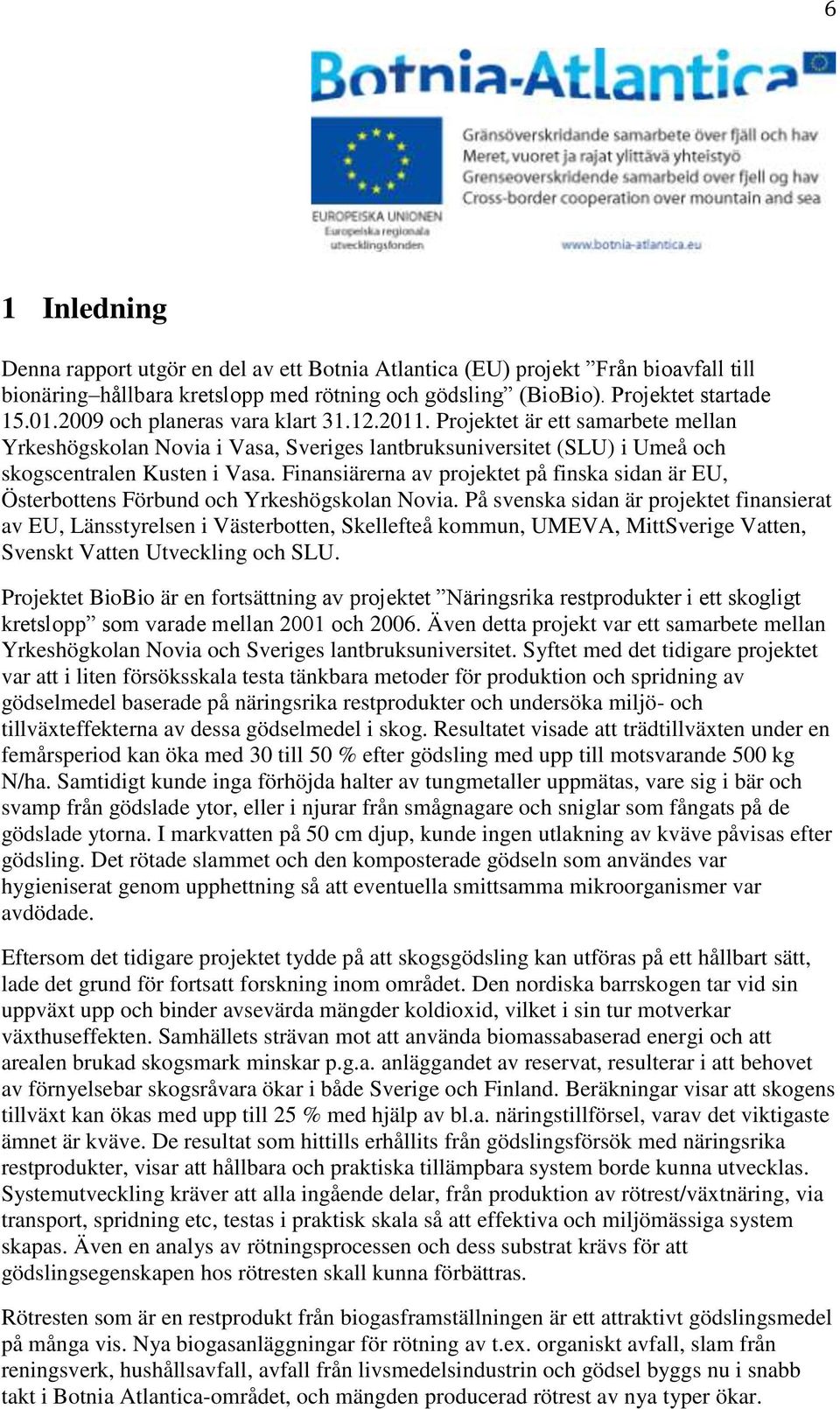 Finansiärerna av projektet på finska sidan är EU, Österbottens Förbund och Yrkeshögskolan Novia.