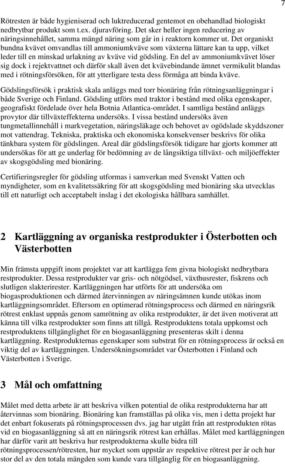 Det organiskt bundna kvävet omvandlas till ammoniumkväve som växterna lättare kan ta upp, vilket leder till en minskad urlakning av kväve vid gödsling.
