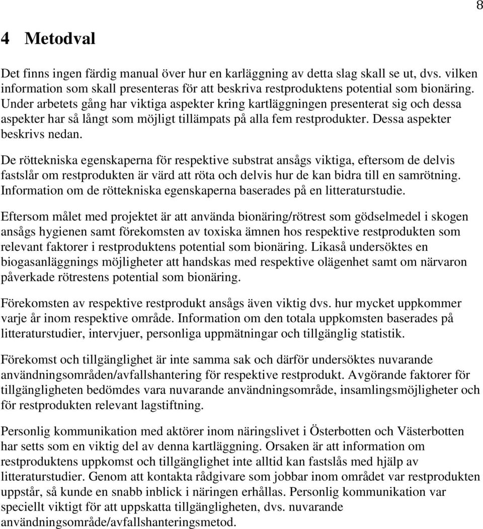 De röttekniska egenskaperna för respektive substrat ansågs viktiga, eftersom de delvis fastslår om restprodukten är värd att röta och delvis hur de kan bidra till en samrötning.
