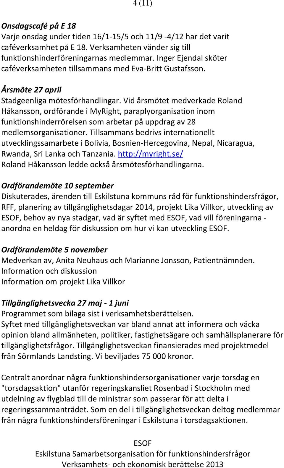 Vid årsmötet medverkade Roland Håkansson, ordförande i MyRight, paraplyorganisation inom funktionshinderrörelsen som arbetar på uppdrag av 28 medlemsorganisationer.