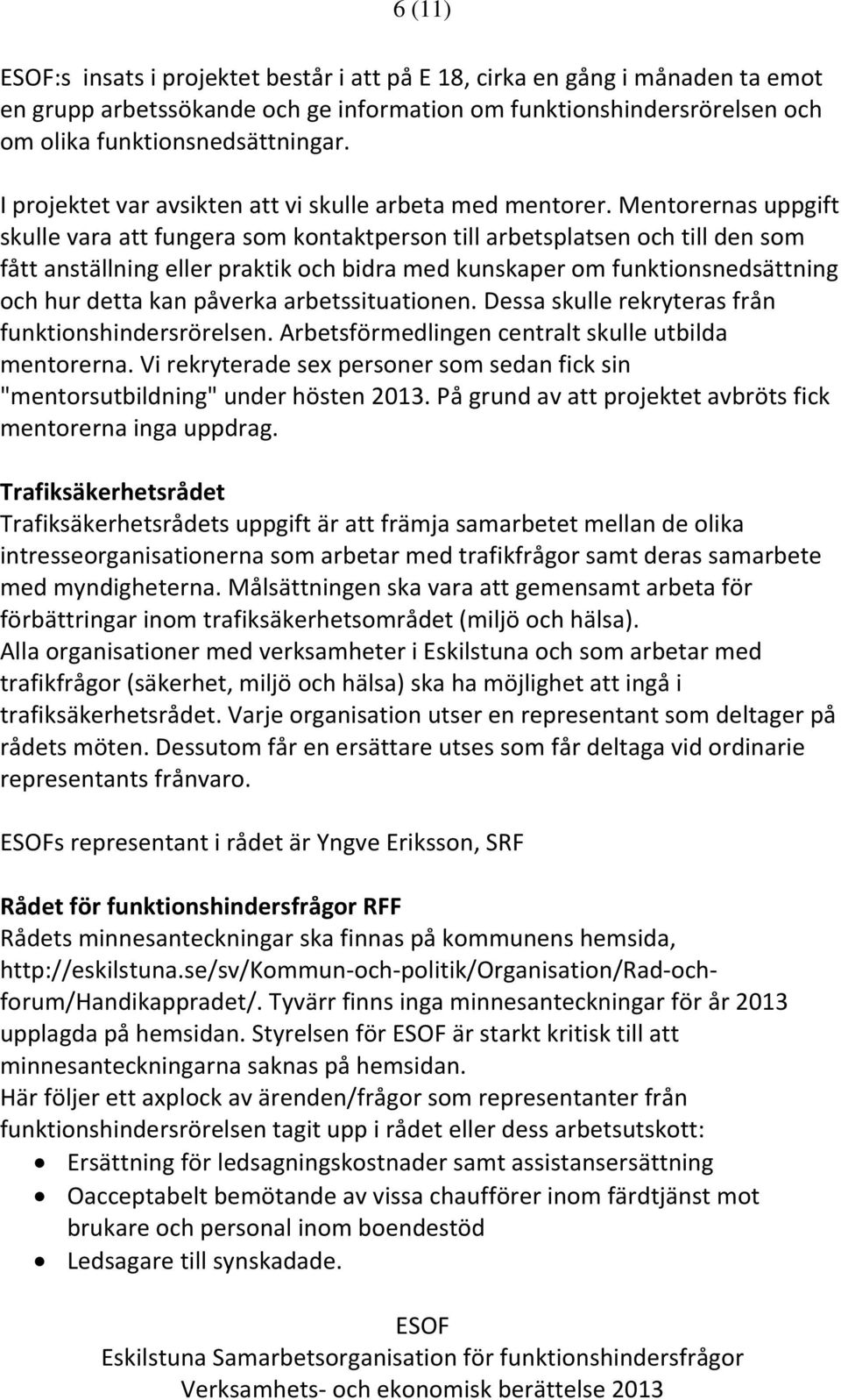 Mentorernas uppgift skulle vara att fungera som kontaktperson till arbetsplatsen och till den som fått anställning eller praktik och bidra med kunskaper om funktionsnedsättning och hur detta kan