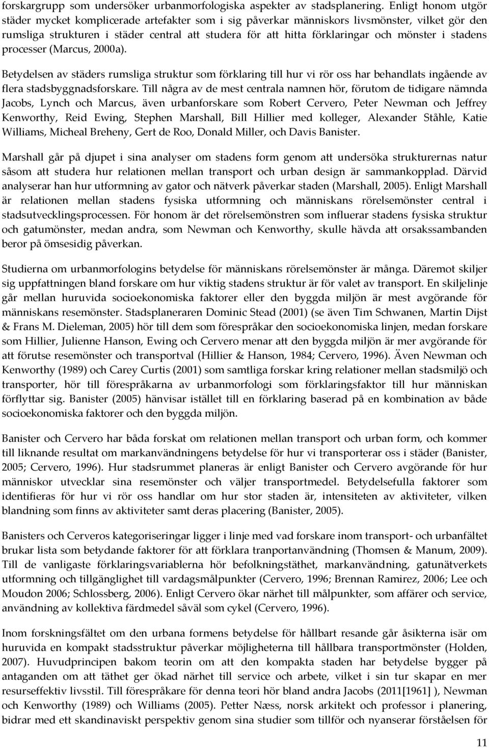 mönster i stadens processer (Marcus, 2000a). Betydelsen av städers rumsliga struktur som förklaring till hur vi rör oss har behandlats ingående av flera stadsbyggnadsforskare.
