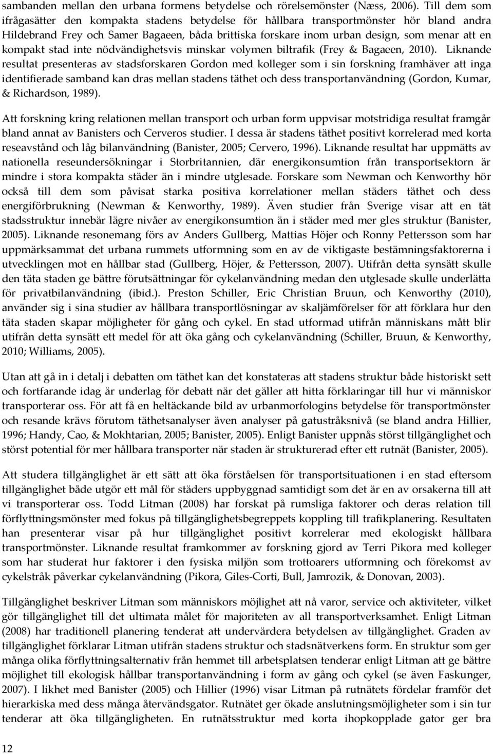 kompakt stad inte nödvändighetsvis minskar volymen biltrafik (Frey & Bagaeen, 2010).