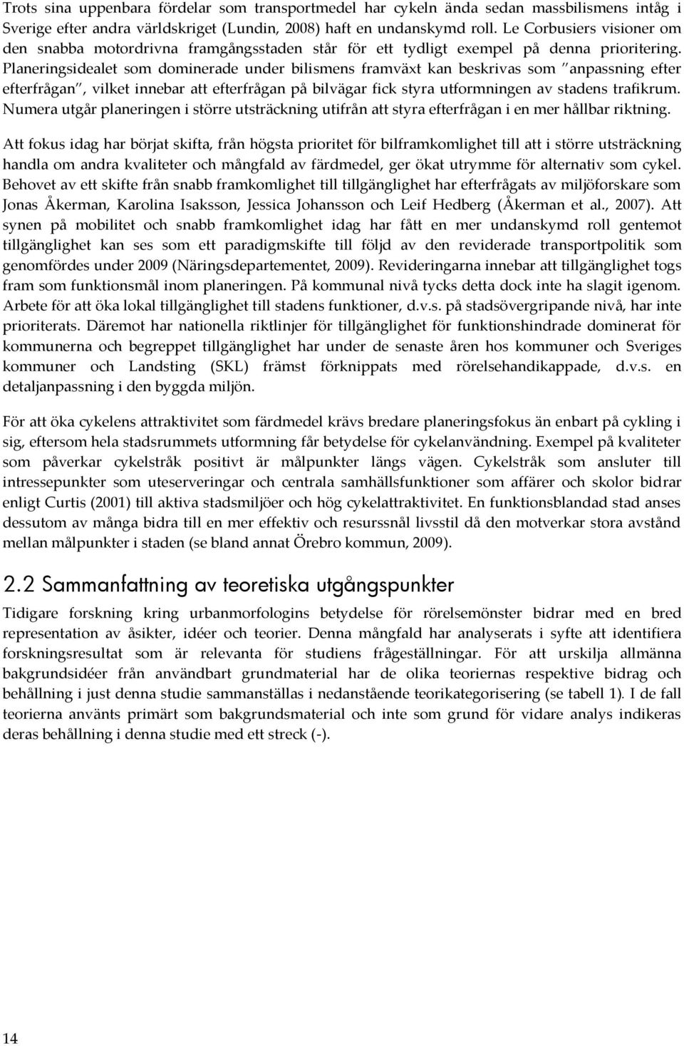 Planeringsidealet som dominerade under bilismens framväxt kan beskrivas som anpassning efter efterfrågan, vilket innebar att efterfrågan på bilvägar fick styra utformningen av stadens trafikrum.