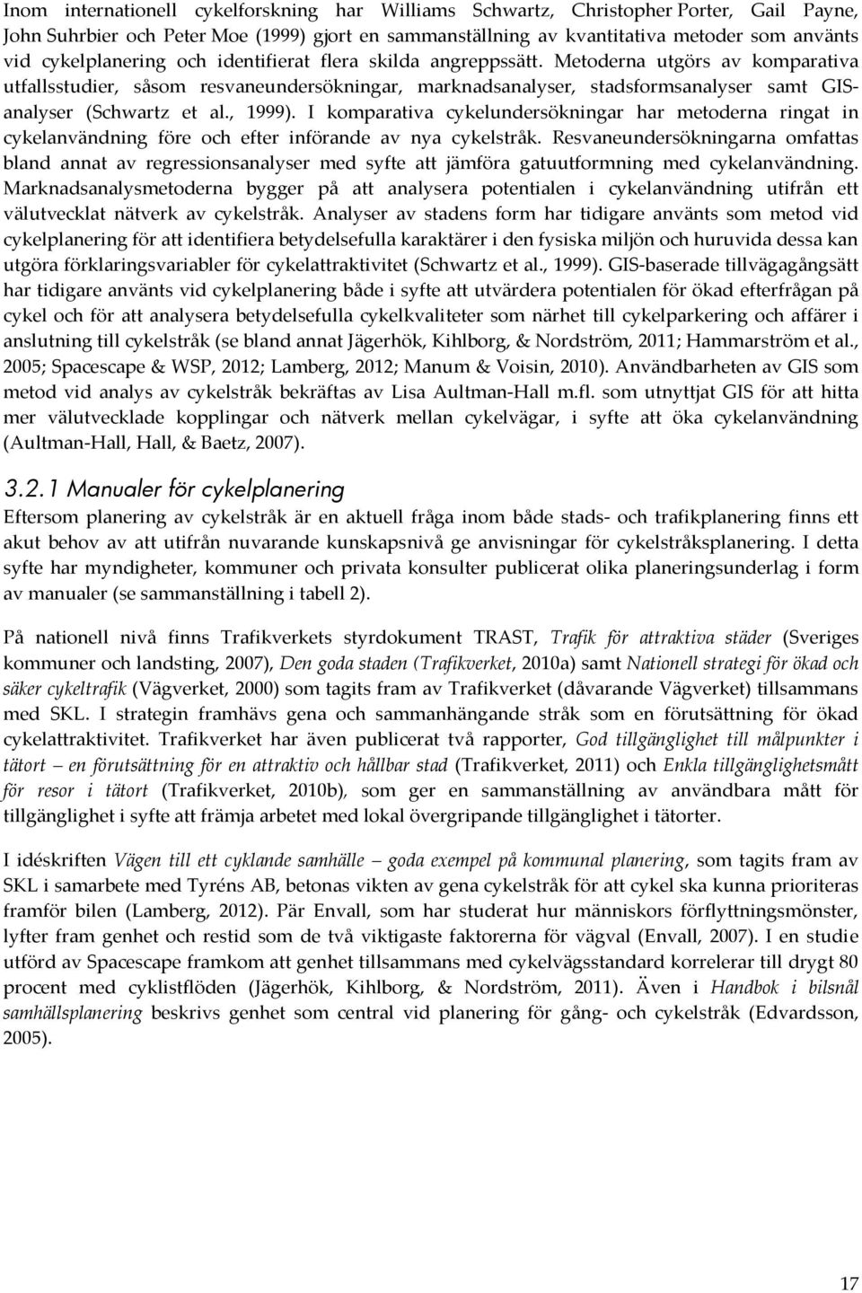 Metoderna utgörs av komparativa utfallsstudier, såsom resvaneundersökningar, marknadsanalyser, stadsformsanalyser samt GISanalyser (Schwartz et al., 1999).