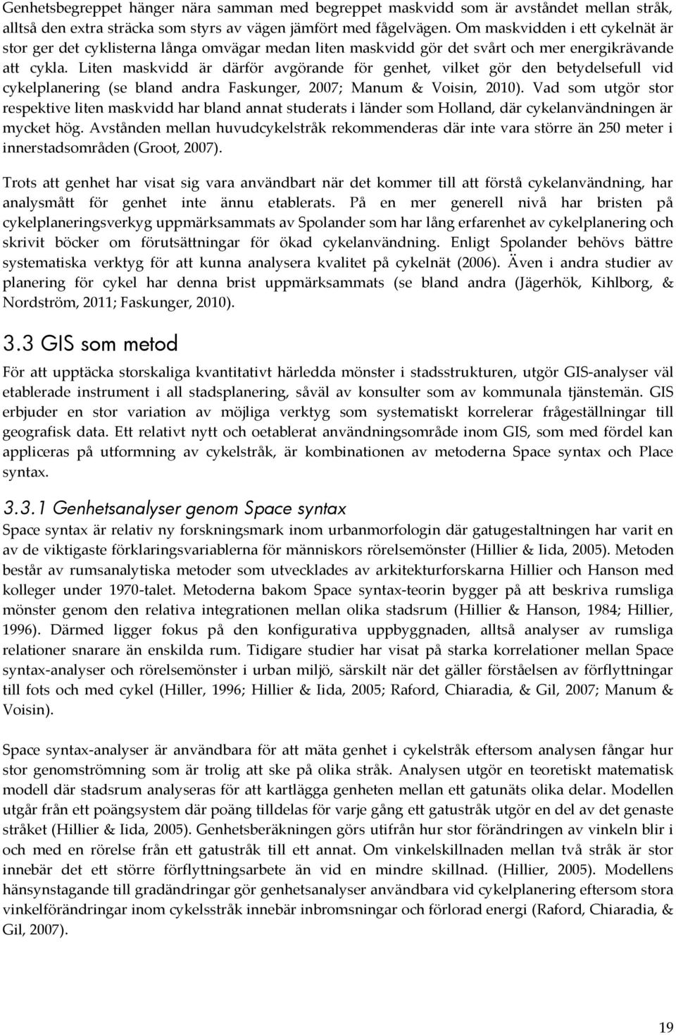 Liten maskvidd är därför avgörande för genhet, vilket gör den betydelsefull vid cykelplanering (se bland andra Faskunger, 2007; Manum & Voisin, 2010).