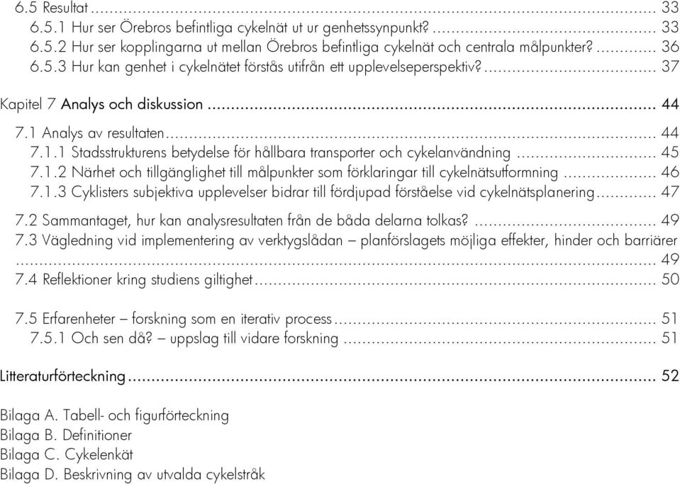 .. 46 7.1.3 Cyklisters subjektiva upplevelser bidrar till fördjupad förståelse vid cykelnätsplanering... 47 7.2 Sammantaget, hur kan analysresultaten från de båda delarna tolkas?... 49 7.