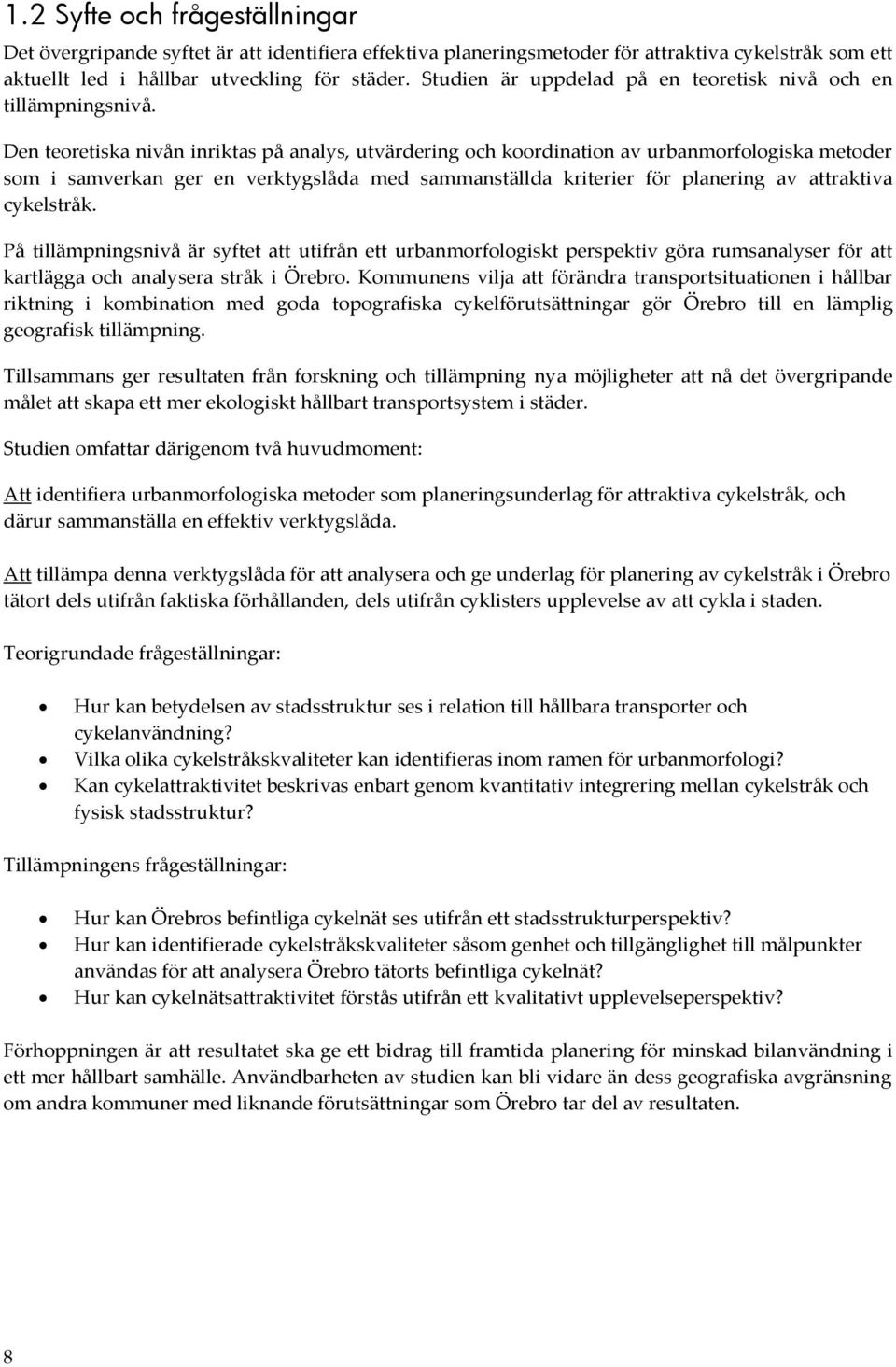 Den teoretiska nivån inriktas på analys, utvärdering och koordination av urbanmorfologiska metoder som i samverkan ger en verktygslåda med sammanställda kriterier för planering av attraktiva