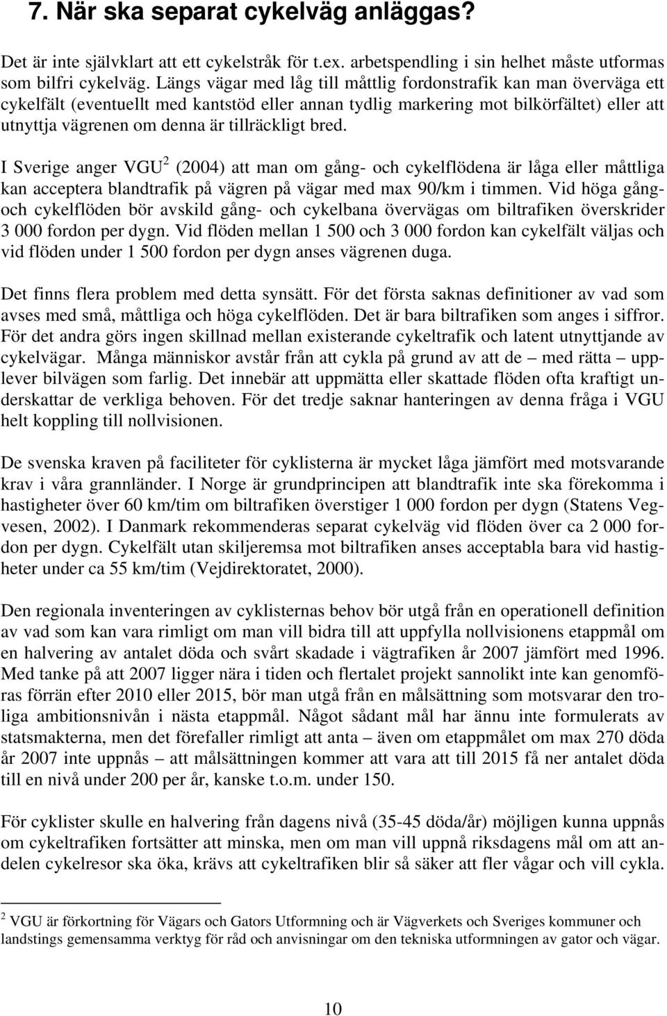 tillräckligt bred. I Sverige anger VGU 2 (2004) att man om gång- och cykelflödena är låga eller måttliga kan acceptera blandtrafik på vägren på vägar med max 90/km i timmen.