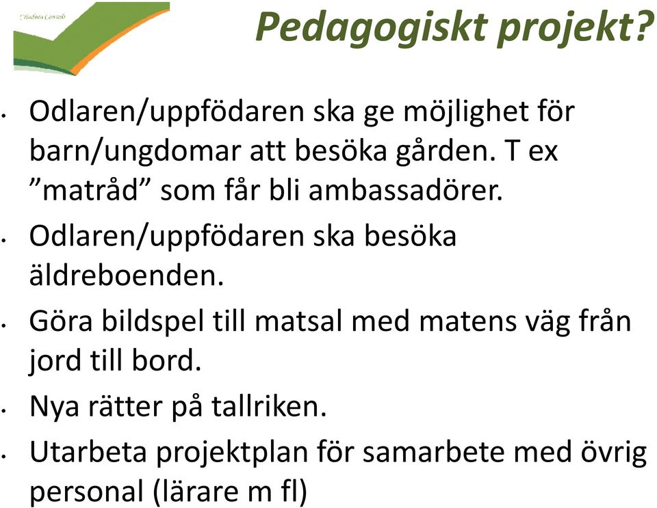 T ex matråd som får bli ambassadörer. Odlaren/uppfödaren ska besöka äldreboenden.