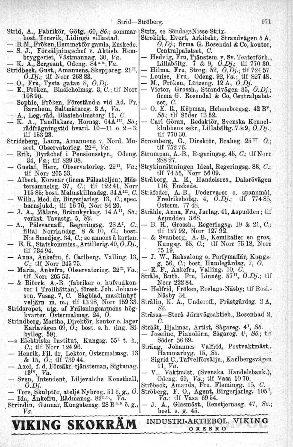 Teaterförb., K; A., Sergeant, Odeng. 84 o. b., Va. Lillabältg. 7 & 9, O.Dj.; tu 77030. \ Stridbeek,.Gust., APlanuens, Skeppareg. 21II, Hilma, Fru, Storg, 52, O.Dj.; tlf 72457. O.Dj.; tlf Norr 26883.