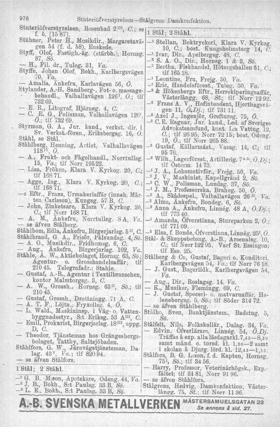 S. A. O., Dir., Hornsg. 1 & 3, Sö. H., Fil. dr., Tuleg. 31, Va.. _2 Bertha, Fiskhandel, Hötorgshallen 51, O.; Styffe, Johan Olof, Bokh., Karlbergsvägen tif 16518.. 70, Va,.. _1 Leontine, Fru, Frejg.