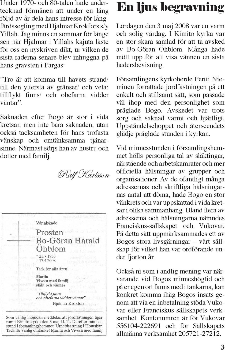 strand/ till den yttersta av gränser/ och veta: tillflykt finns/ och obefarna vidder väntar.