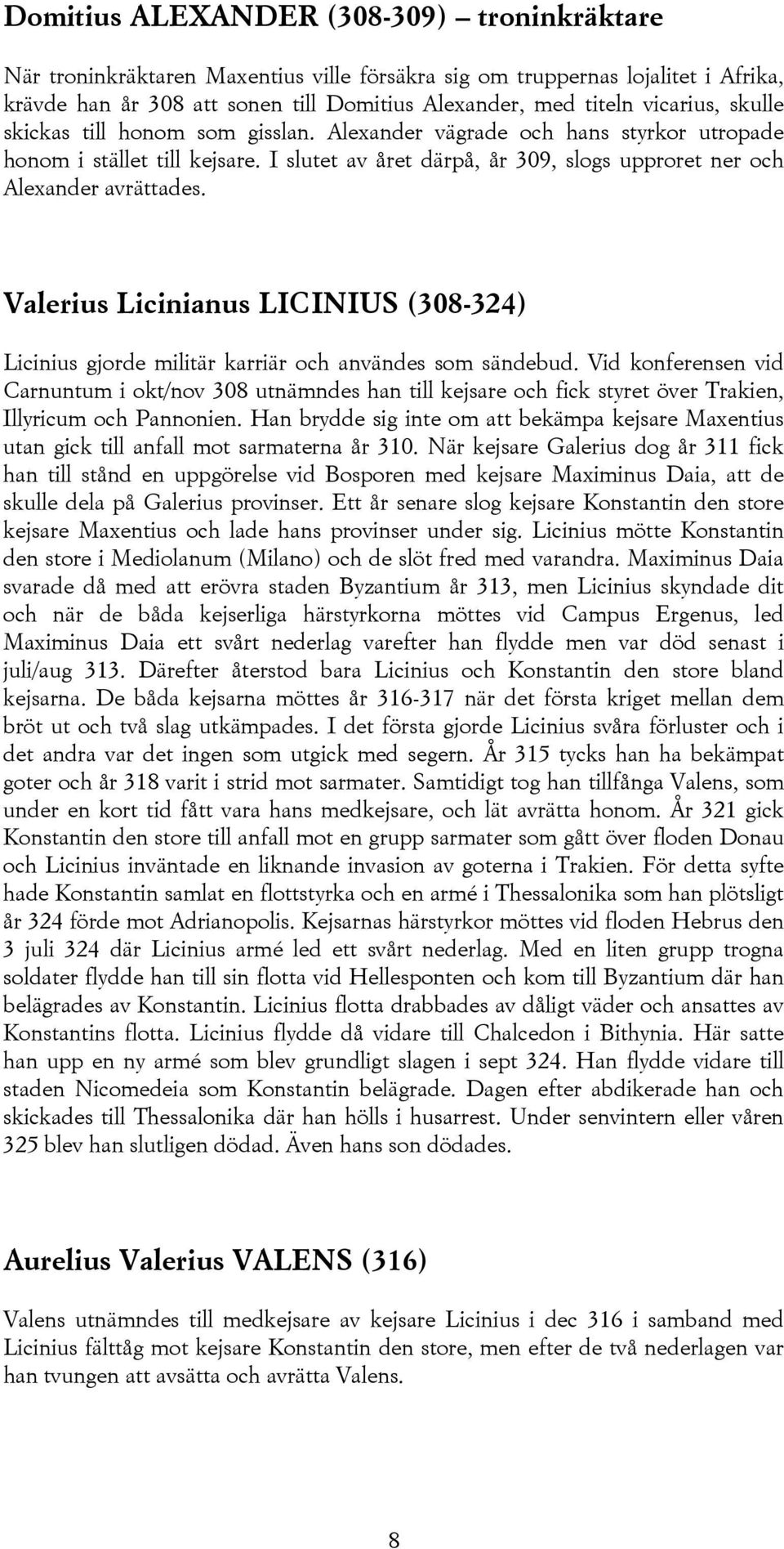 Valerius Licinianus LICINIUS (308-324) Licinius gjorde militär karriär och användes som sändebud.