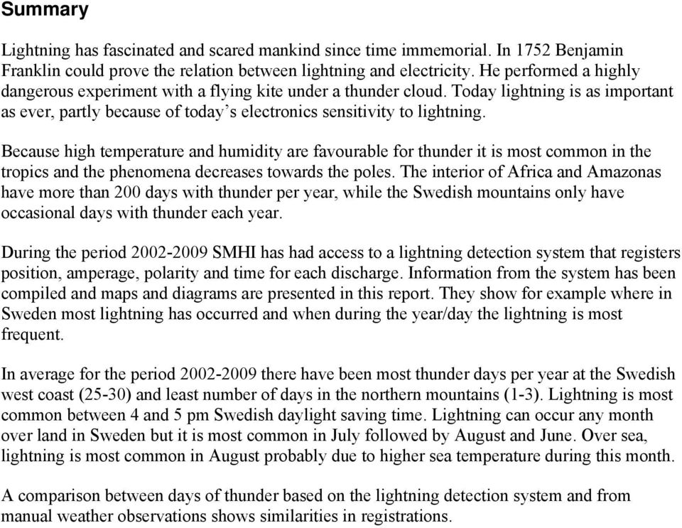 Because high temperature and humidity are favourable for thunder it is most common in the tropics and the phenomena decreases towards the poles.