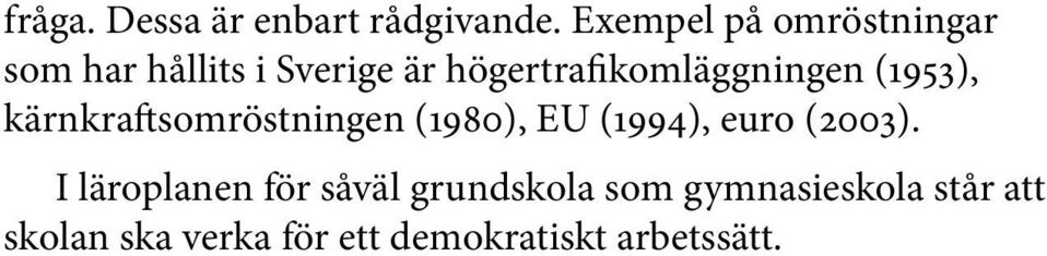 högertrafikomläggningen (1953), kärnkraftsomröstningen (1980), EU